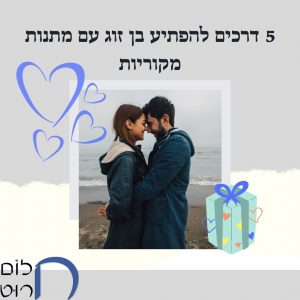 5 דרכים להפתיע בן זוג עם מתנות מקוריות