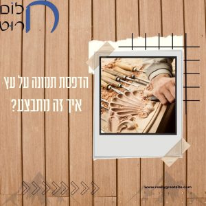 הדפסת תמונה על עץ איך זה מתבצע